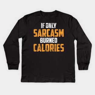 If Only Sarcasm Burned Calories Shirt - Funny Gym Sarcastic Shirt , Womens Shirt , Funny Humorous T-Shirt | Sarcastic Gifts Kids Long Sleeve T-Shirt